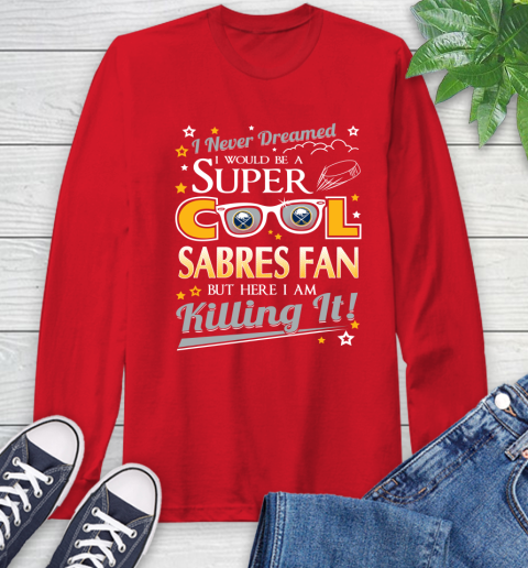 Buffalo Sabres NHL Hockey I Never Dreamed I Would Be Super Cool Fan Long Sleeve T-Shirt 11