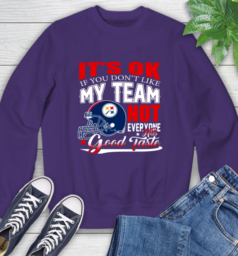 Pittsburgh Steelers NFL Football You Don't Like My Team Not Everyone Has Good Taste Sweatshirt 4