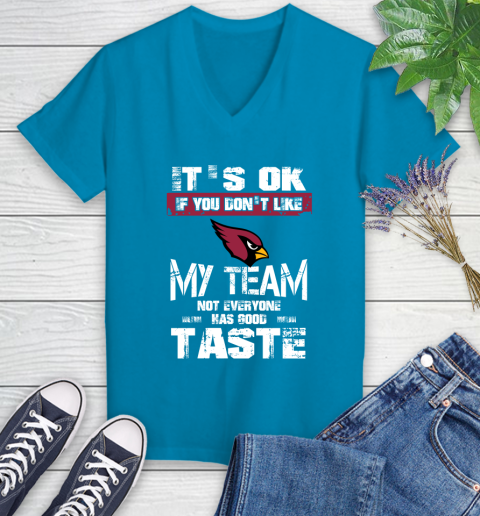 Arizona Cardinals NFL Football It's Ok If You Don't Like My Team Not Everyone Has Good Taste Women's V-Neck T-Shirt 7