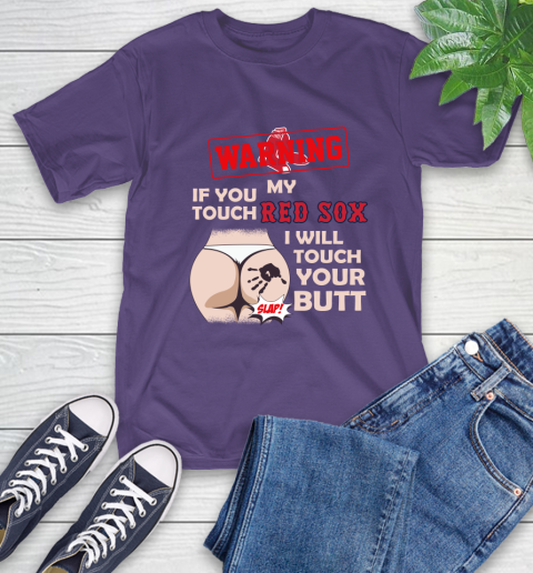 Boston Red Sox MLB Baseball Warning If You Touch My Team I Will Touch My Butt T-Shirt 5