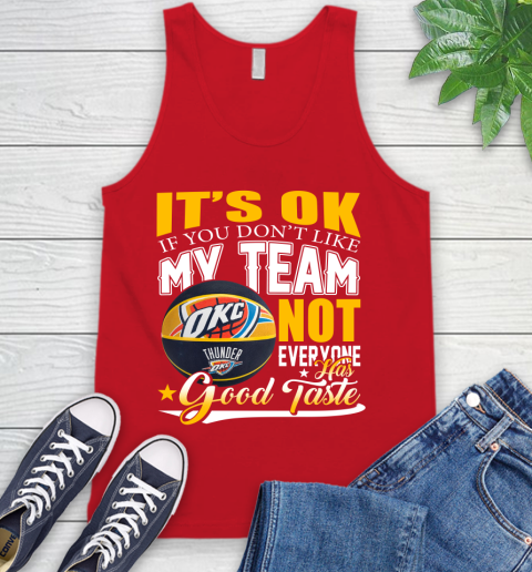 NBA It's Ok If You Don't Like My Team Oklahoma City Thunder Not Everyone Has Good Taste Basketball Tank Top 5