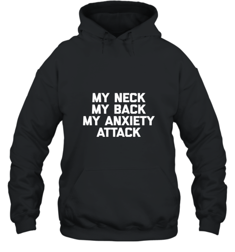 My Neck, My Back, My Anxiety Attack T Shirt funny saying tee Hooded