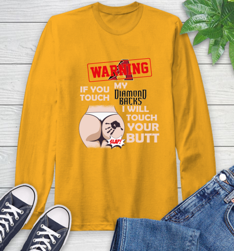 Arizona Diamondbacks MLB Baseball Warning If You Touch My Team I Will Touch My Butt Long Sleeve T-Shirt 2