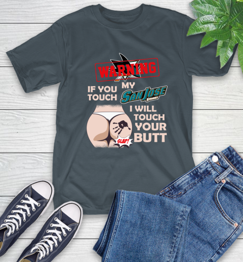 San Jose Sharks NHL Hockey Warning If You Touch My Team I Will Touch My Butt T-Shirt 10