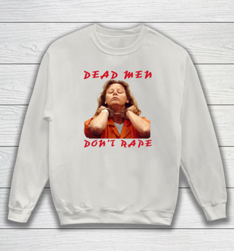 Dead Men Don't Rape Shirt Aileen Carol Wuornos Sweatshirt 8