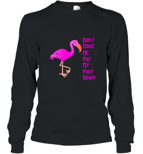 Dont Make Me Put My Foot Down Funny Flamingo T Shirt Long Sleeve