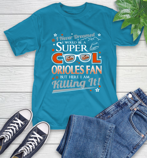 Baltimore Orioles MLB Baseball I Never Dreamed I Would Be Super Cool Fan T-Shirt 9