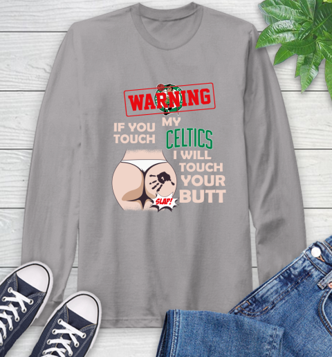 Boston Celtics NBA Basketball Warning If You Touch My Team I Will Touch My Butt Long Sleeve T-Shirt 6