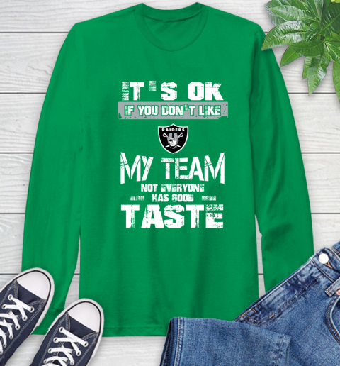 Oakland Raiders NFL Football It's Ok If You Don't Like My Team Not Everyone Has Good Taste Long Sleeve T-Shirt 8