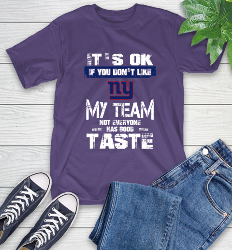 New York Giants NFL Football It's Ok If You Don't Like My Team Not Everyone Has Good Taste T-Shirt 5