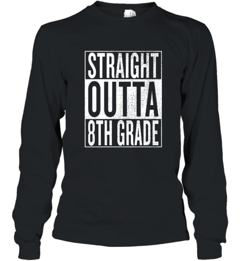 Straight Outta 8th Grade Great Graduation Gift Shirt Long Sleeve