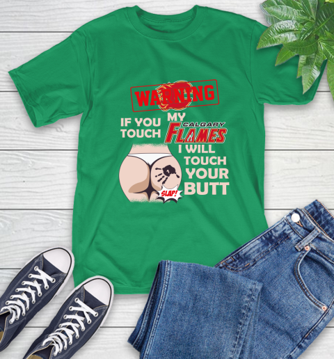 Calgary Flames NHL Hockey Warning If You Touch My Team I Will Touch My Butt T-Shirt 7