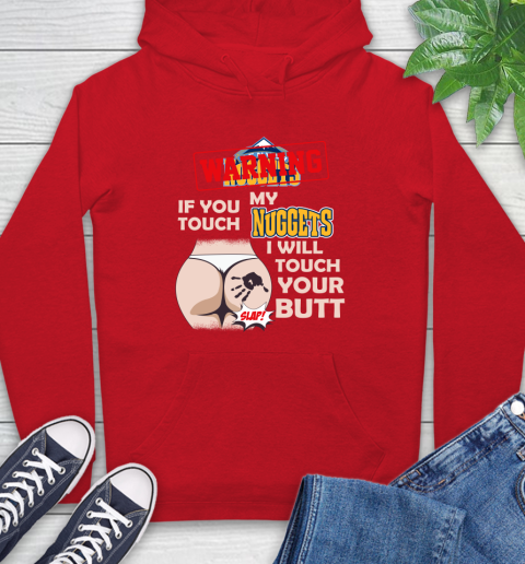 Denver Nuggets NBA Basketball Warning If You Touch My Team I Will Touch My Butt Hoodie 10