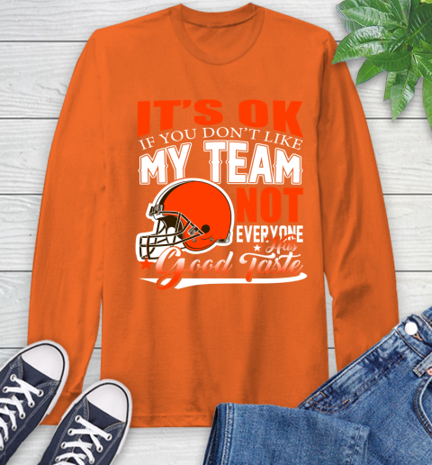 Cleveland Browns NFL Football You Don't Like My Team Not Everyone Has Good Taste Long Sleeve T-Shirt 4