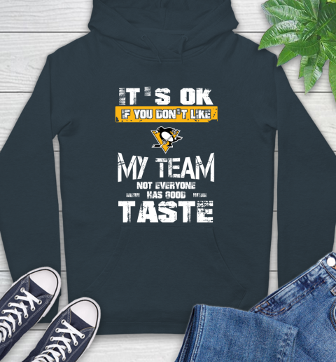 Pittsburgh Penguins NHL Hockey It's Ok If You Don't Like My Team Not Everyone Has Good Taste Hoodie 7