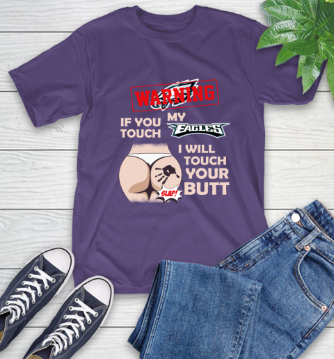 Philadelphia Eagles NFL Football Warning If You Touch My Team I Will Touch My Butt T-Shirt 5