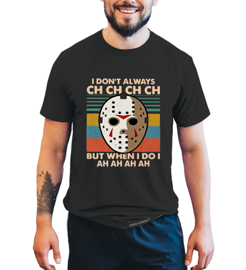 Friday 13th Vintage T Shirt, I Don't Always Ch Ch Ch Tshirt, Jason Voorhees Mask T Shirt, Halloween Gifts
