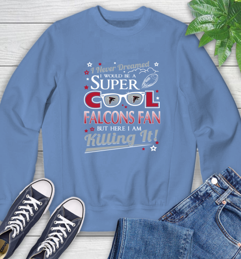 Atlanta Falcons NFL Football I Never Dreamed I Would Be Super Cool Fan Sweatshirt 11