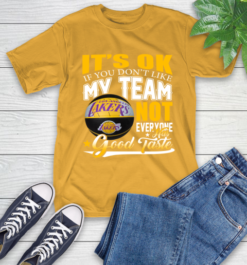 NBA It's Ok If You Don't Like My Team Los Angeles Lakers Not Everyone Has Good Taste Basketball T-Shirt 2