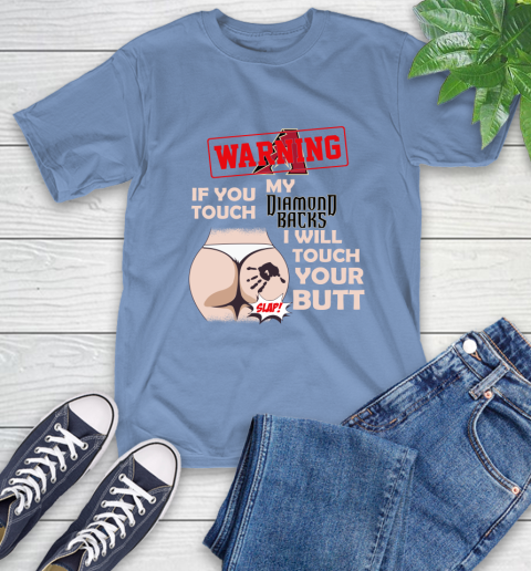 Arizona Diamondbacks MLB Baseball Warning If You Touch My Team I Will Touch My Butt T-Shirt 12