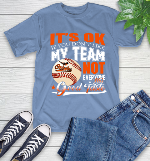 Baltimore Orioles MLB Baseball You Don't Like My Team Not Everyone Has Good Taste T-Shirt 12