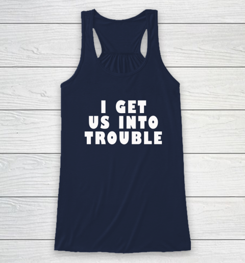 I Get Us Into Trouble Racerback Tank 5