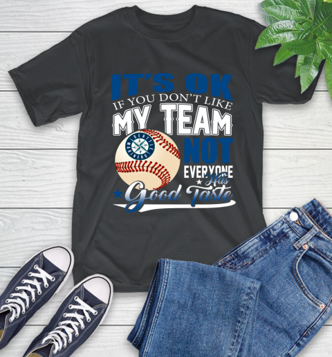 Seattle Mariners MLB Baseball You Don't Like My Team Not Everyone Has Good Taste T-Shirt