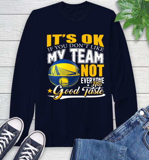 NBA It's Ok If You Don't Like My Team Golden State Warriors Not Everyone Has Good Taste Basketball Long Sleeve T-Shirt 3