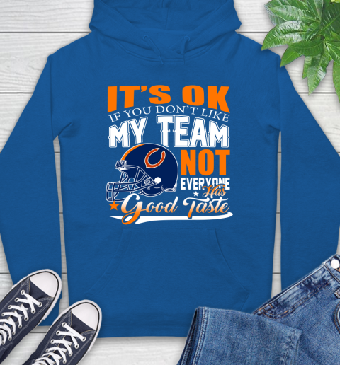 NFL It's Ok If You Don't Like My Team Chicago Bears Not Everyone Has Good Taste Football Hoodie 9