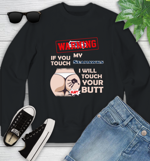 Seattle Seahawks NFL Football Warning If You Touch My Team I Will Touch My Butt Youth Sweatshirt