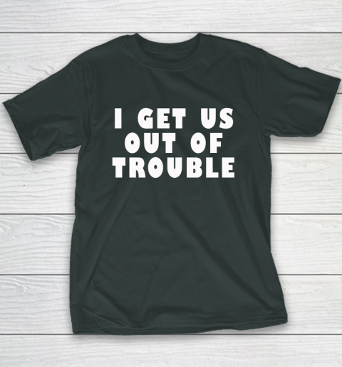 I Get Us Out Of Trouble Youth T-Shirt 3