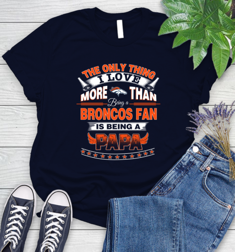 NFL The Only Thing I Love More Than Being A Denver Broncos Fan Is Being A Papa Football Women's T-Shirt 2
