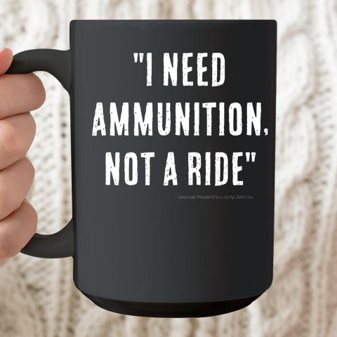 I Need Ammunition Not A Ride Ukrainian President Zelensky Ceramic Mug 15oz