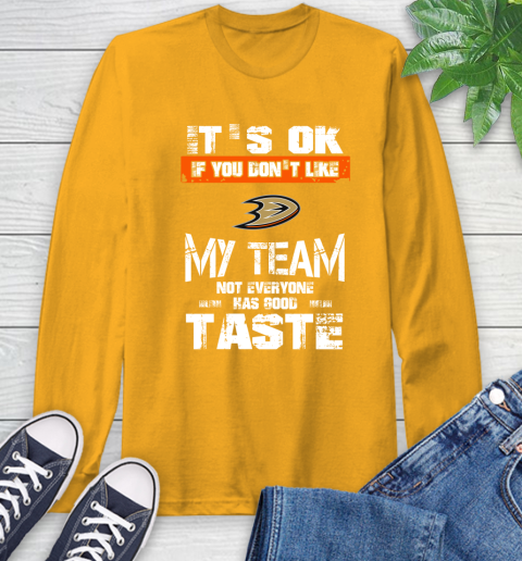 Anaheim Ducks NHL Hockey It's Ok If You Don't Like My Team Not Everyone Has Good Taste Long Sleeve T-Shirt 2