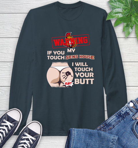 Ottawa Senators NHL Hockey Warning If You Touch My Team I Will Touch My Butt Long Sleeve T-Shirt 9