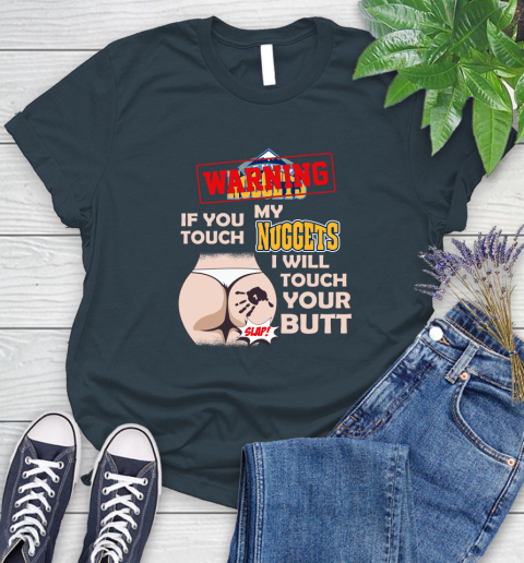 Denver Nuggets NBA Basketball Warning If You Touch My Team I Will Touch My Butt Women's T-Shirt 11