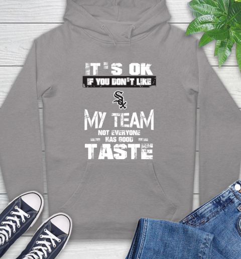 Chicago White Sox MLB Baseball It's Ok If You Don't Like My Team Not Everyone Has Good Taste Hoodie 6