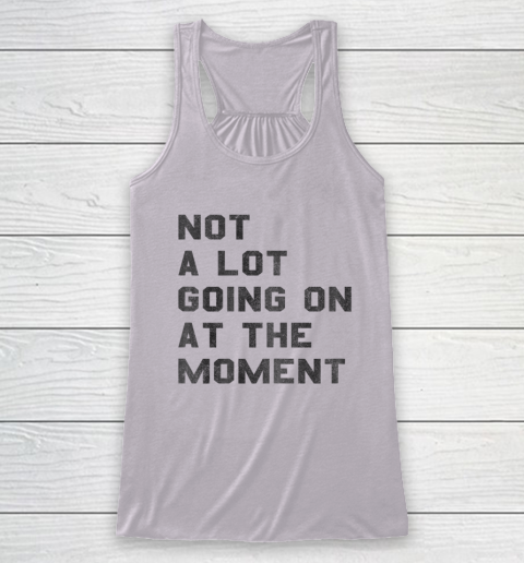 Not a Lot Going on at the Moment Racerback Tank 2
