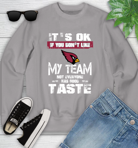 Arizona Cardinals NFL Football It's Ok If You Don't Like My Team Not Everyone Has Good Taste Youth Sweatshirt 3