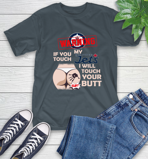 Winnipeg Jets NHL Hockey Warning If You Touch My Team I Will Touch My Butt T-Shirt 10