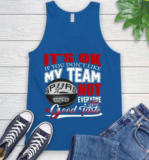 NBA It's Ok If You Don't Like My Team San Antonio Spurs Not Everyone Has Good Taste Basketball Tank Top 4