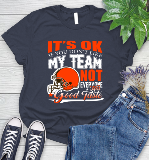 Cleveland Browns NFL Football You Don't Like My Team Not Everyone Has Good Taste Women's T-Shirt 14