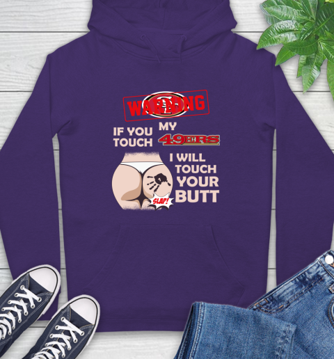 San Francisco 49ers NFL Football Warning If You Touch My Team I Will Touch My Butt Hoodie 5