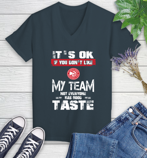 Atlanta Hawks NBA Basketball It's Ok If You Don't Like My Team Not Everyone Has Good Taste Women's V-Neck T-Shirt 8