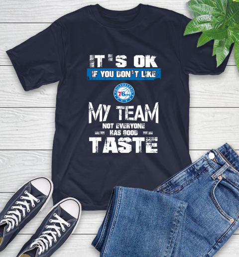 Philadelphia 76ers NBA Basketball It's Ok If You Don't Like My Team Not Everyone Has Good Taste T-Shirt 3
