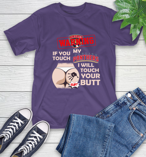 Florida Panthers NHL Hockey Warning If You Touch My Team I Will Touch My Butt T-Shirt 5
