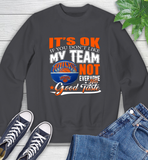 NBA It's Ok If You Don't Like My Team New York Knicks Not Everyone Has Good Taste Basketball Sweatshirt 6