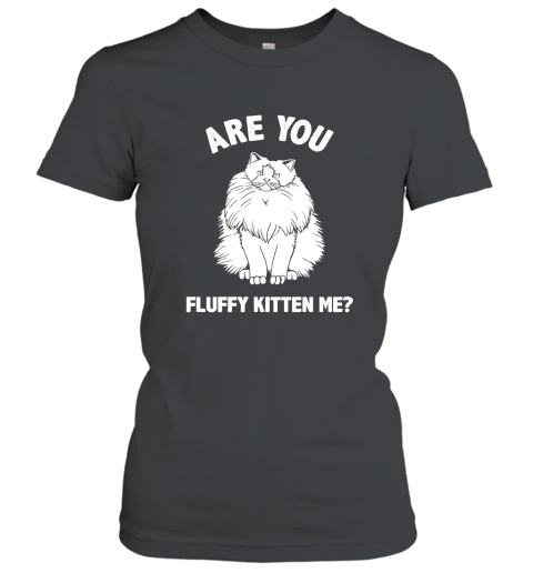 Are You Fluffy Kitten Me Pun Shirt  Kitten Cat Funny Shirt Women T-Shirt