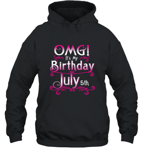 OMG Its My Birthday July 5th T Shirt Born In July Hooded