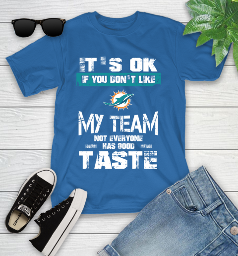Miami Dolphins NFL Football It's Ok If You Don't Like My Team Not Everyone Has Good Taste Youth T-Shirt 12